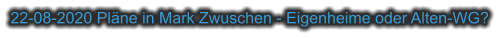 22-08-2020 Pläne in Mark Zwuschen - Eigenheime oder Alten-WG?